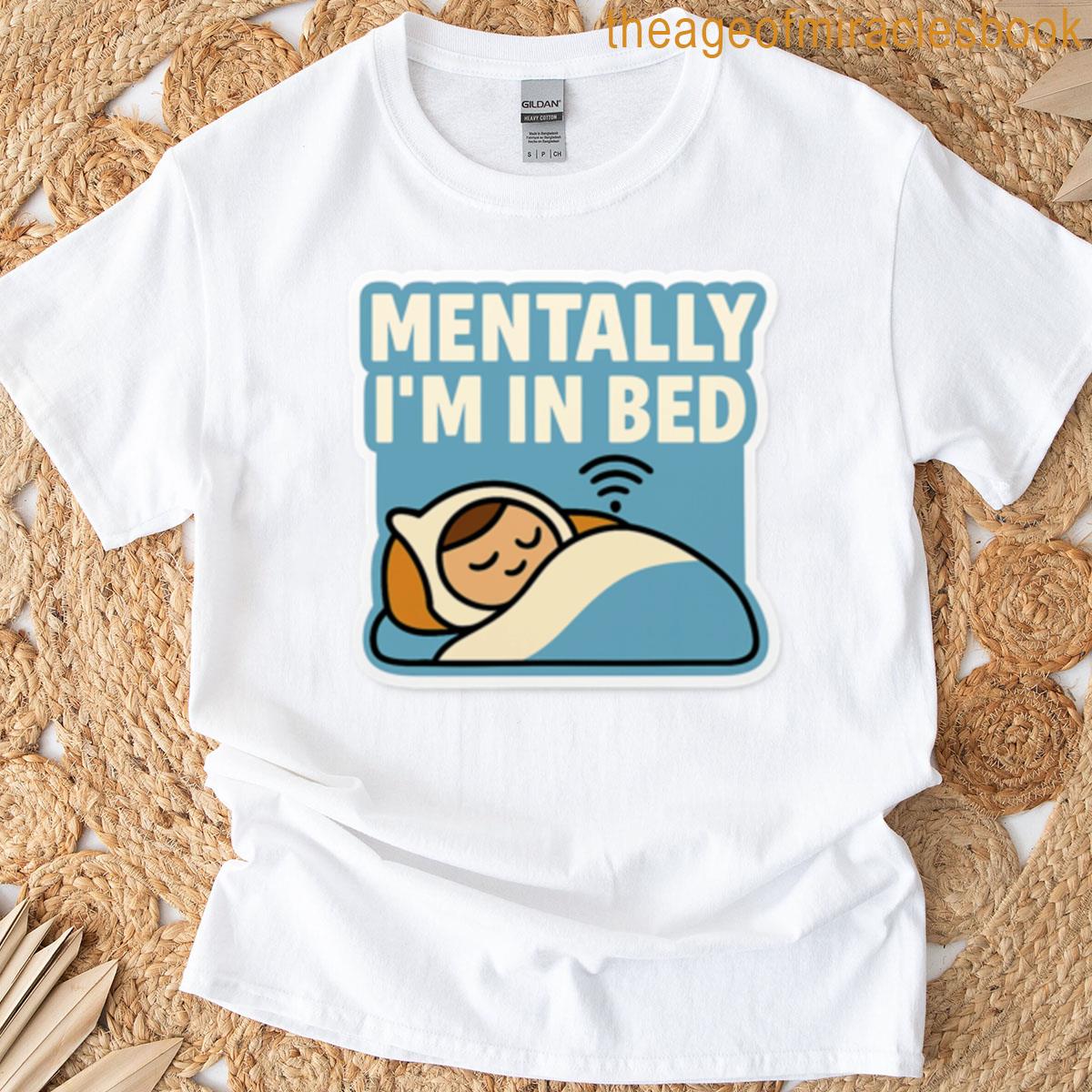 Mentally Im In Bed T-shirt