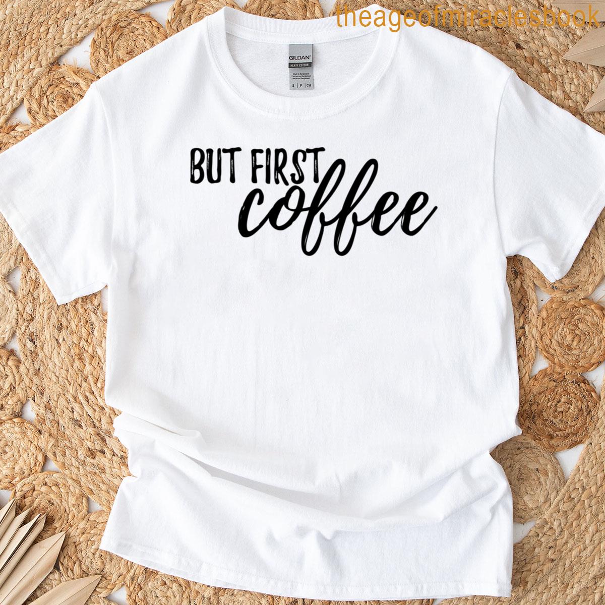 But First Coffee T-shirt