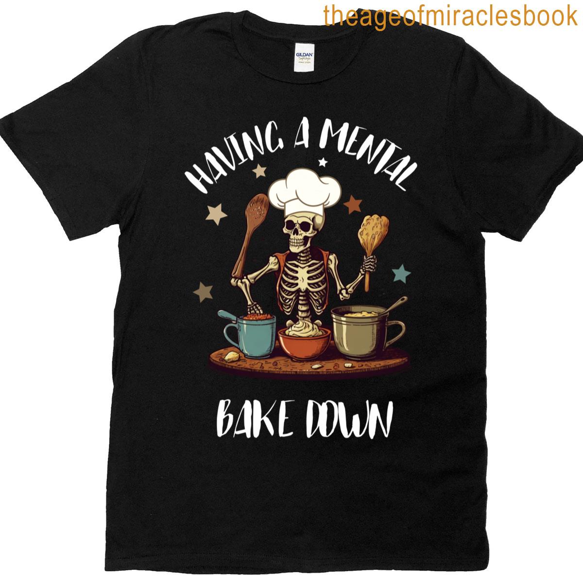 funny skeleton baker having a mental bake down baking lover T-shirt