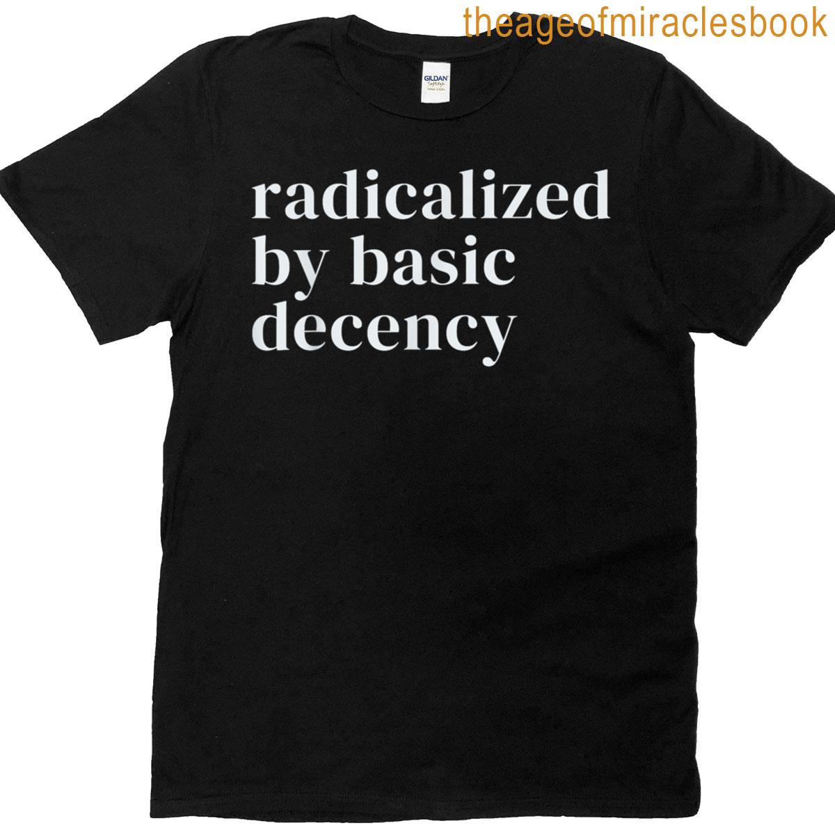 Radicalized By Basic Decency T-shirt