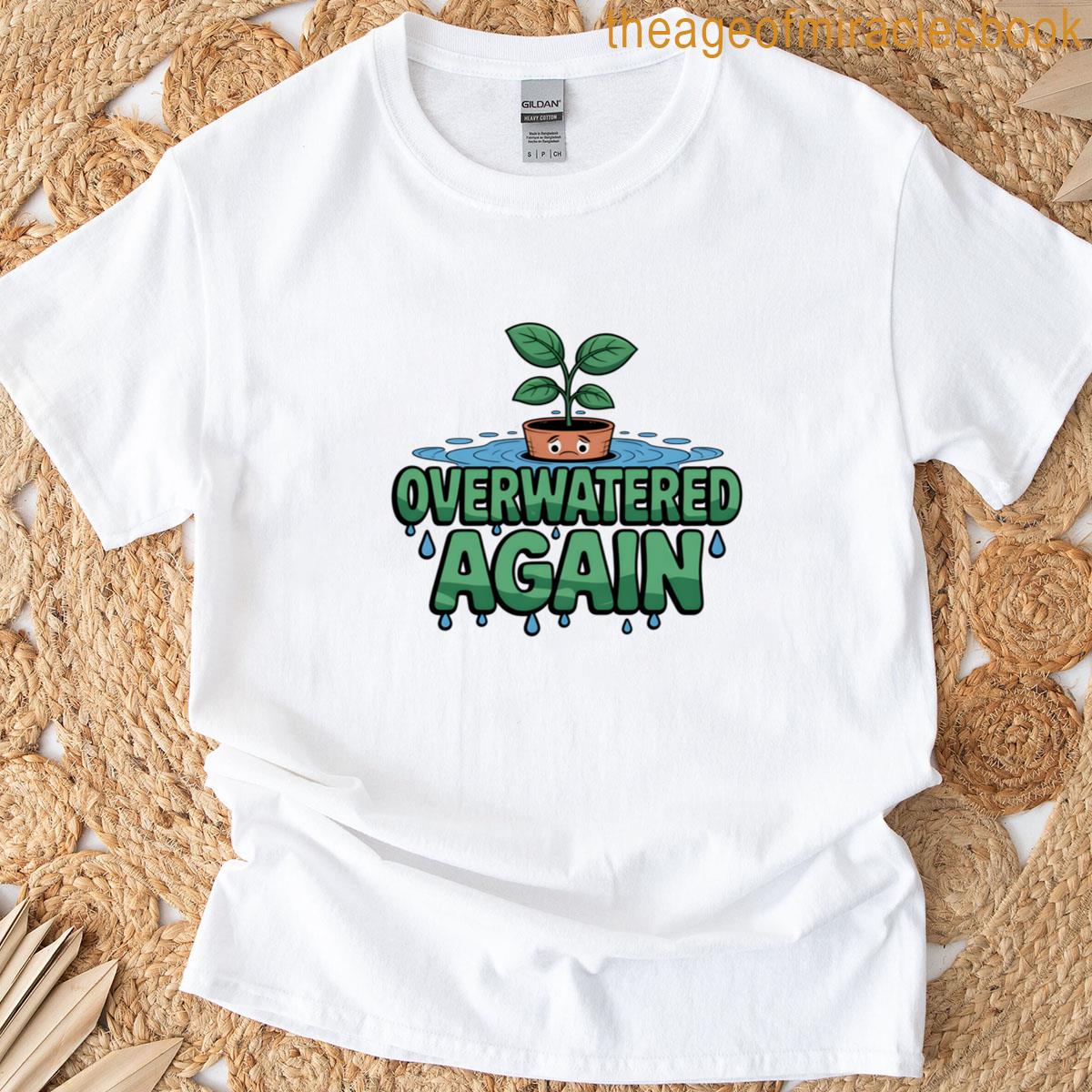 Overwatered Again T-shirt