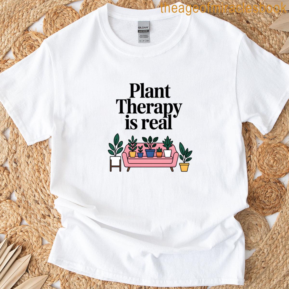 Plant Therapy Is Real T-shirt