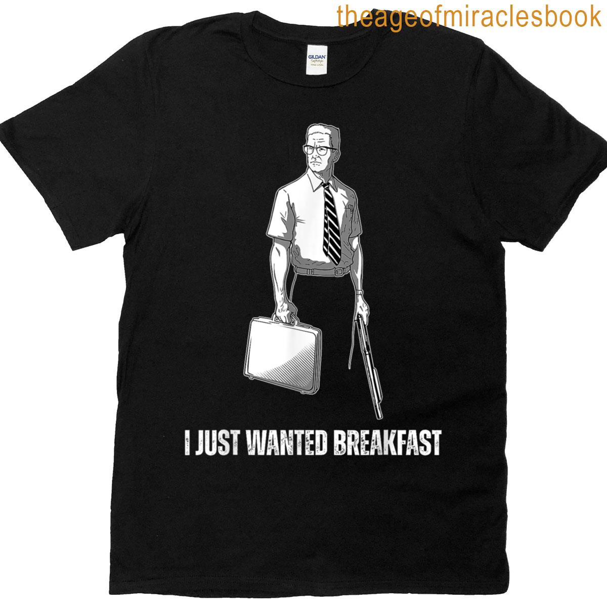 Funny I Just Wanted Breakfast T-shirt