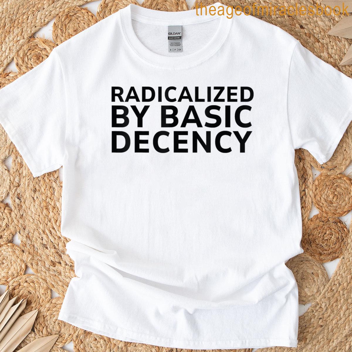 Radicalized By Basic Decency Funny Social Democracy Gifts T-shirt