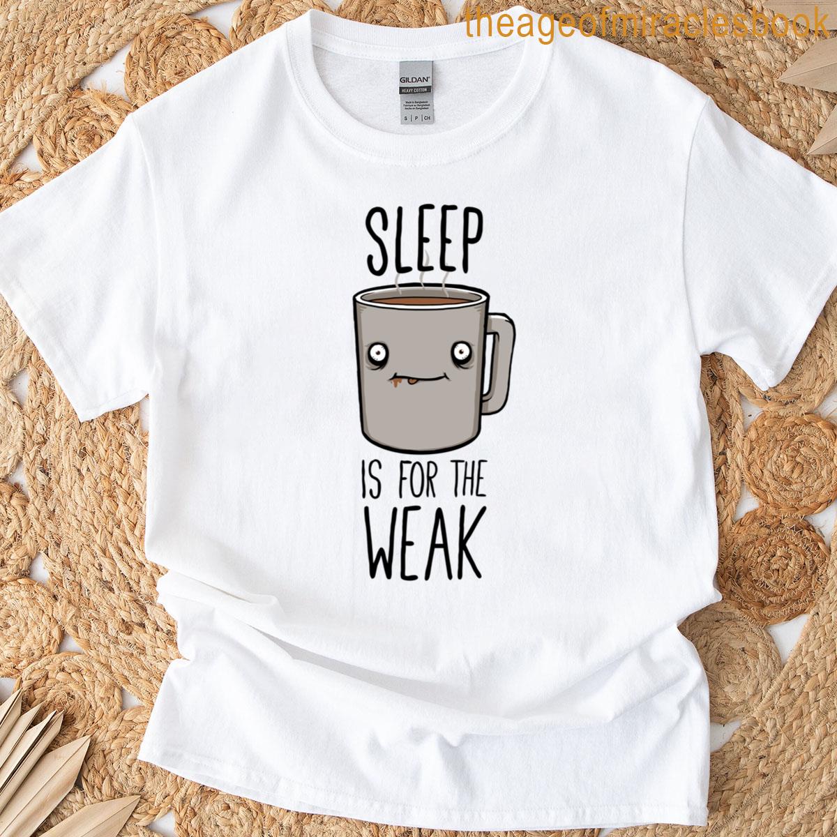Sleep Is For The Weak T-shirt