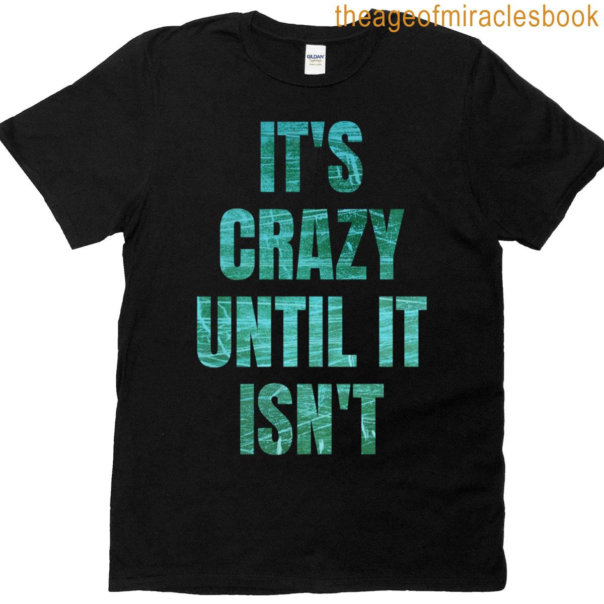 Its Crazy Util It Isnt T-shirt