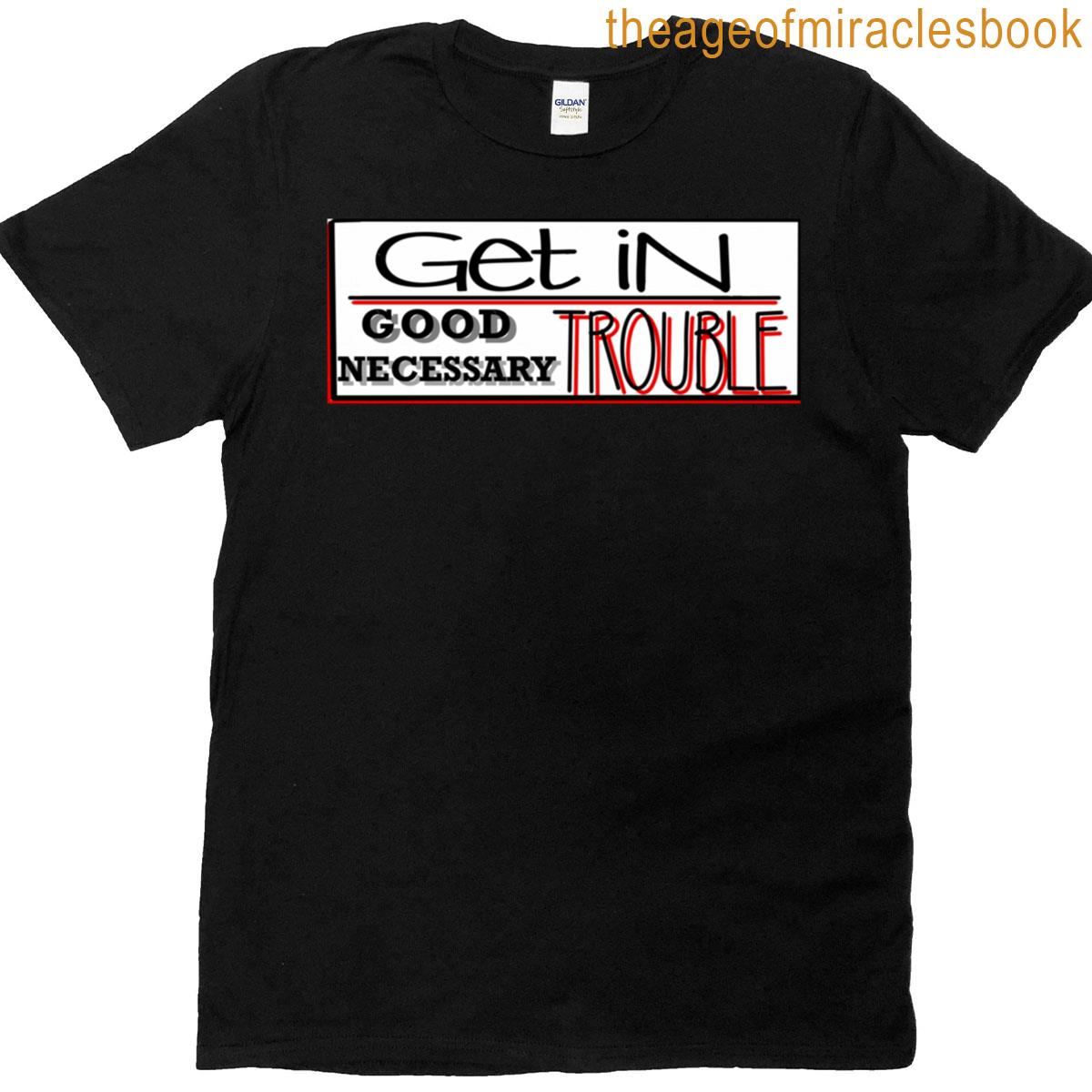 Necessary Good Trouble Get In T-shirt