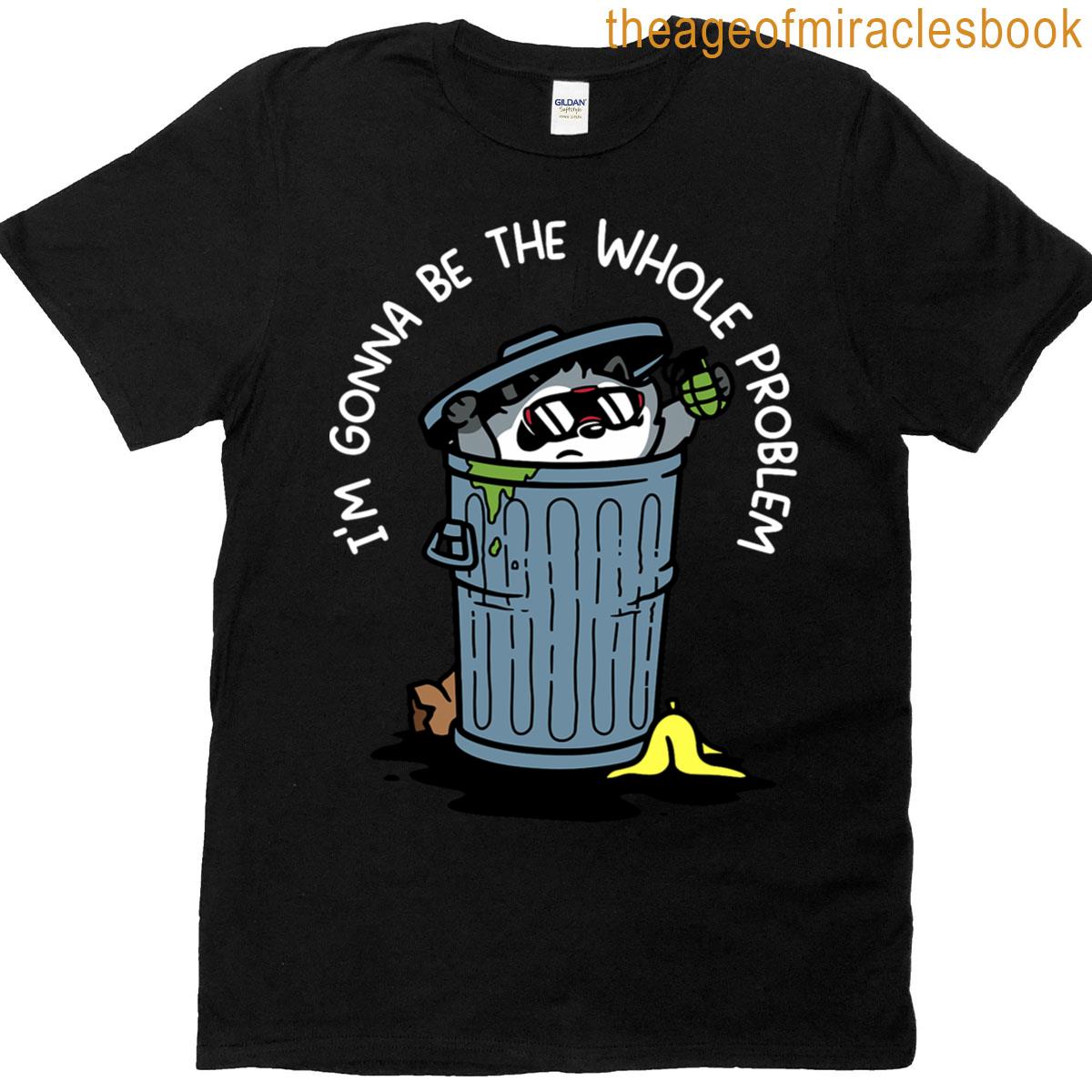 The Whole Problem Gonna Be Im T-shirt