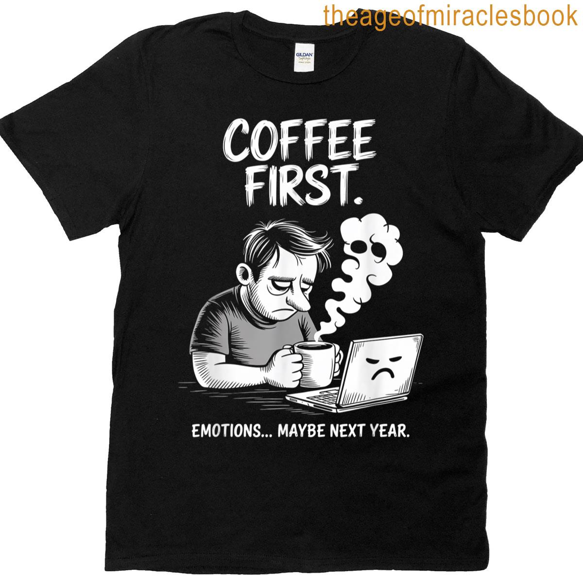 Coffee First Emotionsmaybe Next Year Funny Relatable T-shirt