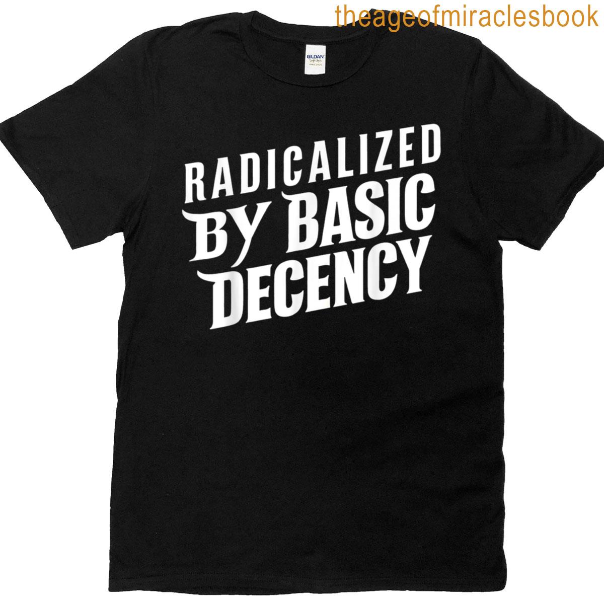 Radicalized By Basic Decency Funny Social Democracy T-shirt