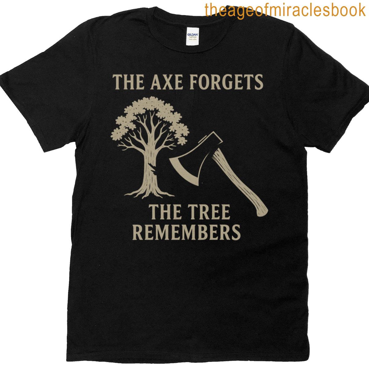 The Axe Forgets The Tree Remembers T-shirt