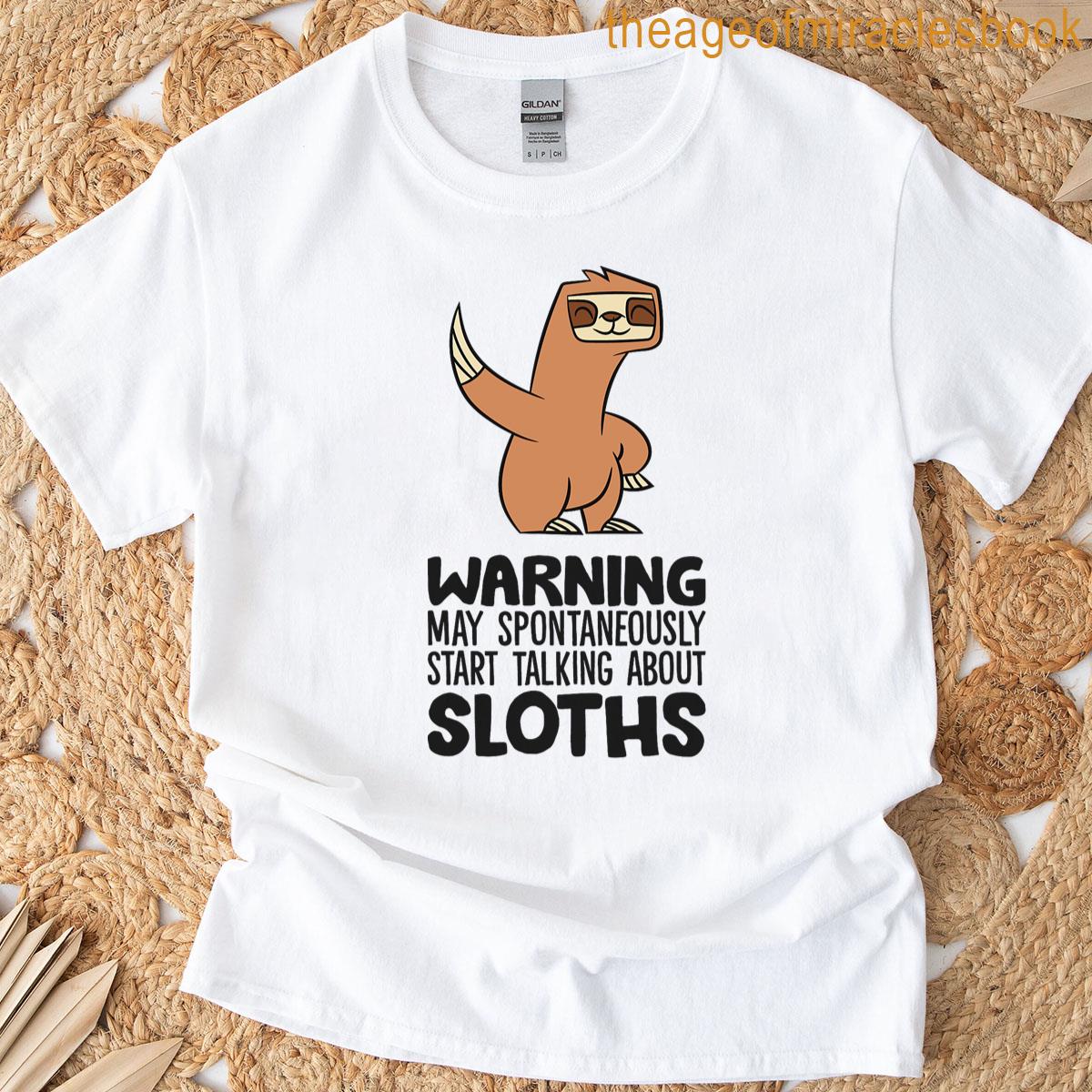 Warning May Spontaneously Start Talking About Sloths T-shirt