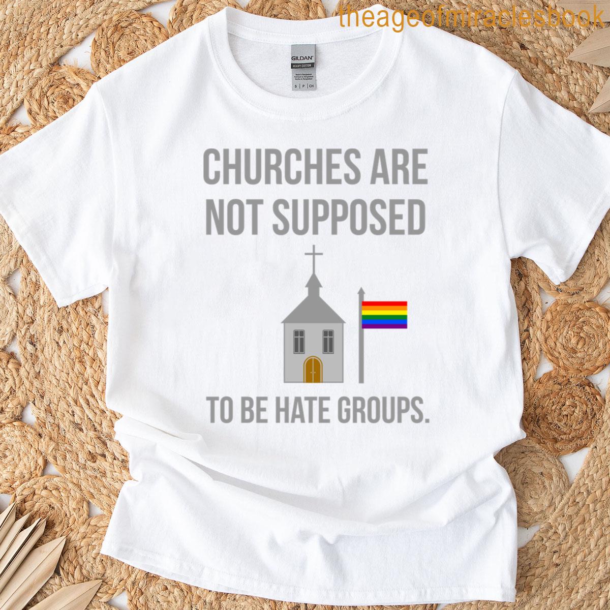 Churches Are Not Supposed To Be Hate Groups Classic T-shirt