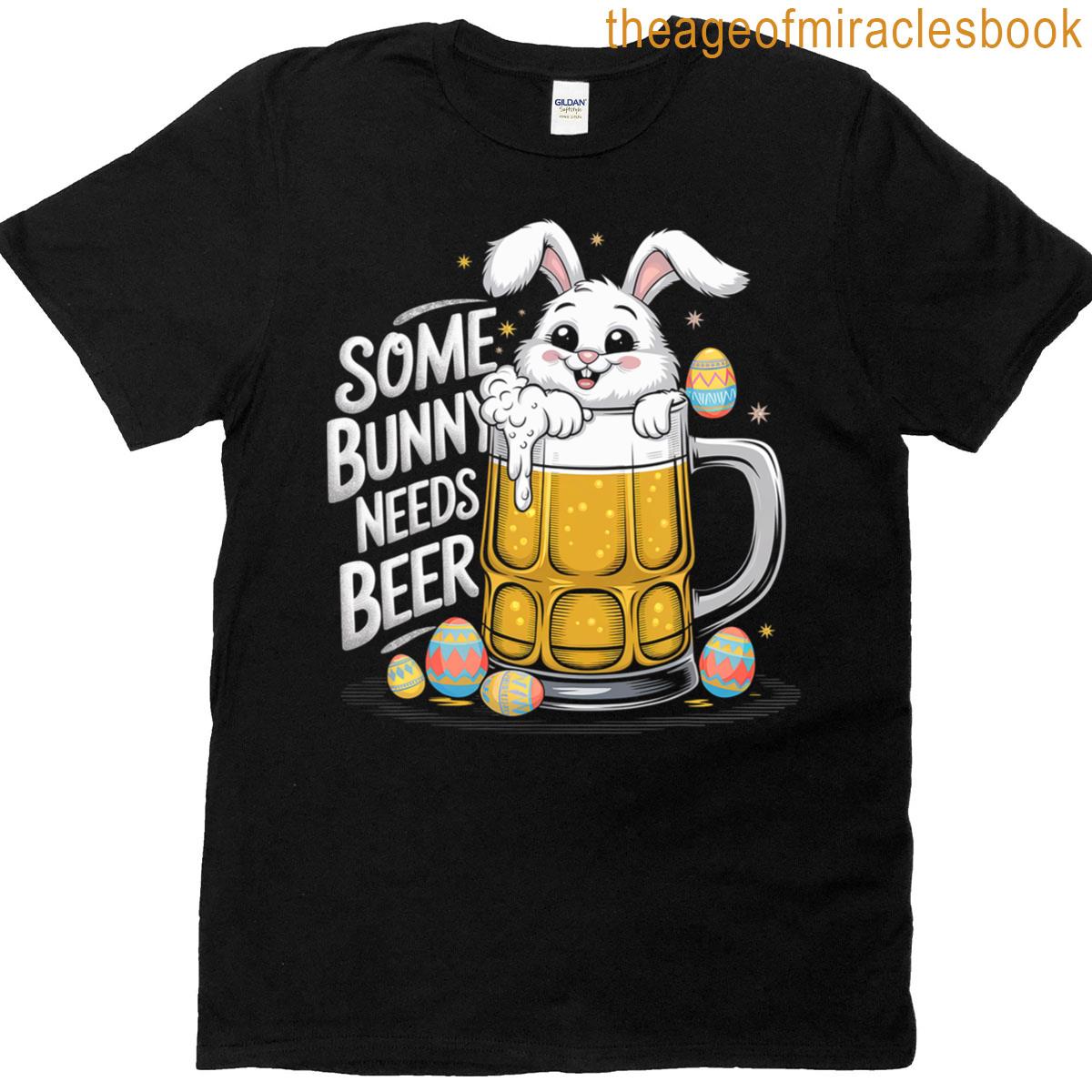 Some Bunny Needs Beer Funny Easter Day Bunny Beer T-shirt