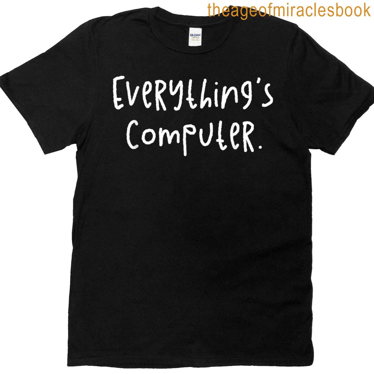 Everythings Computer Funny Quote Sarcastic T-shirt