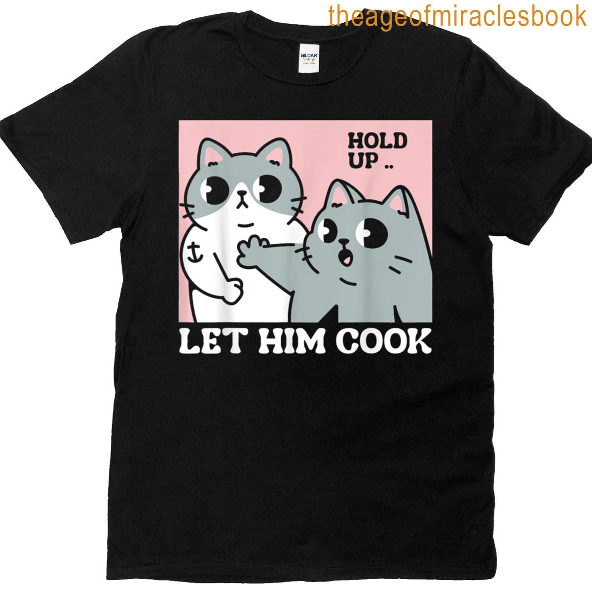 Hold Up Let Him Cook Design T-shirt
