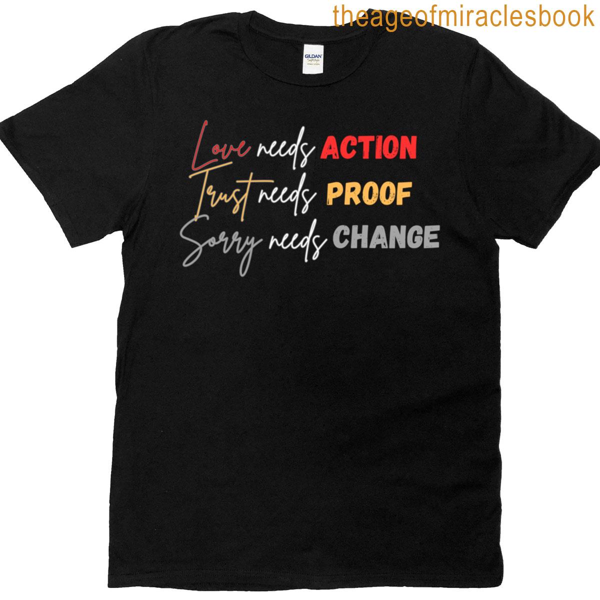 Love Needs Action Trust Needs Proof Sorry Needs Change Classic T-shirt
