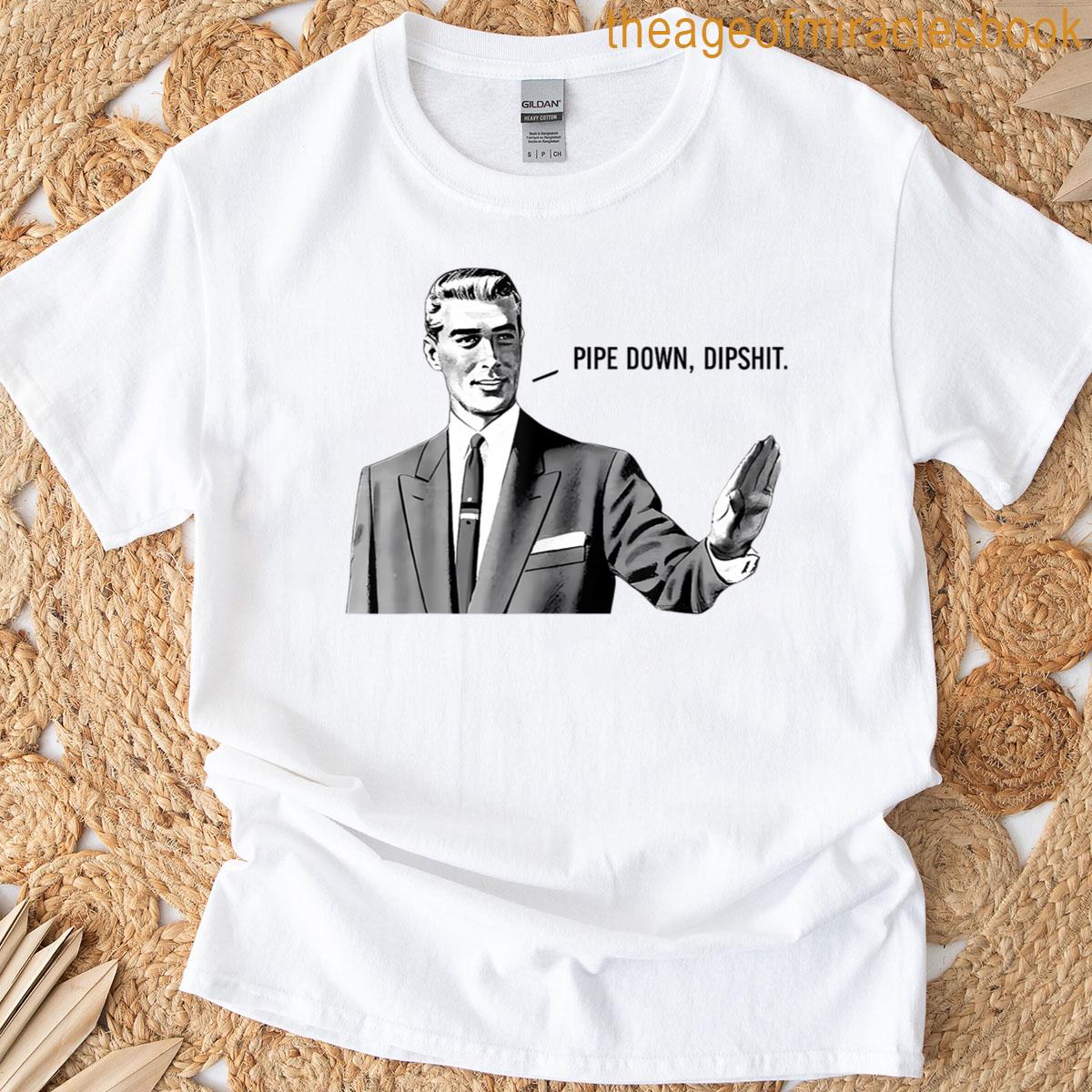 Pipe Down Dipshit Funny Correction Guy Meme T-shirt
