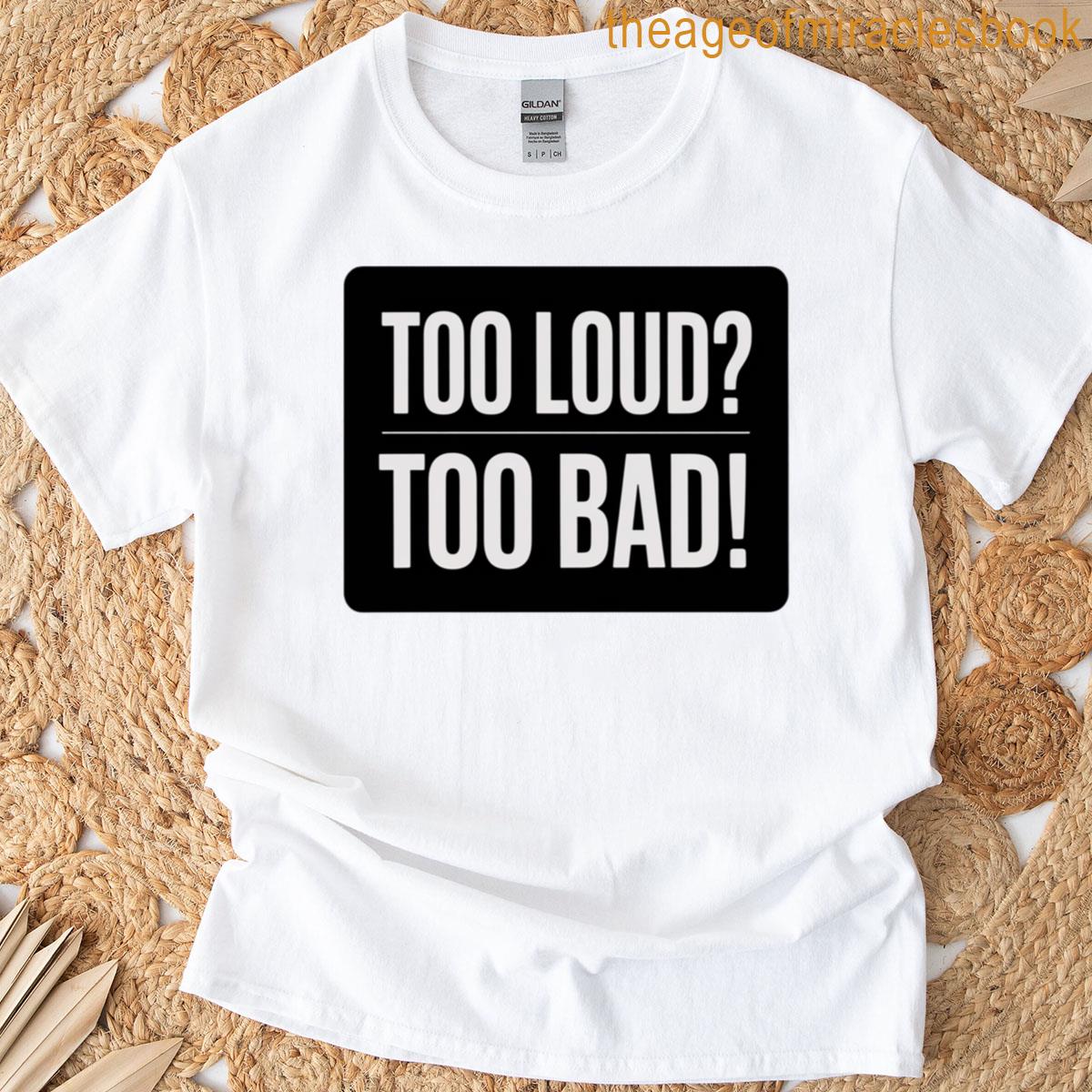 Too Loud Too Bad Classic T-shirt
