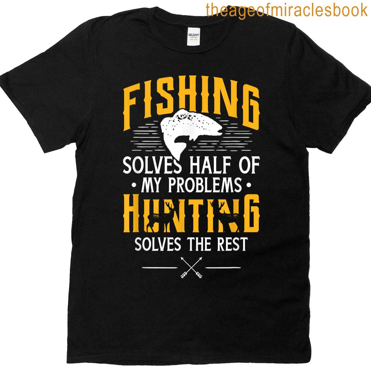 Fishing Hunting Solve My Problems – Funny Gift T-shirt