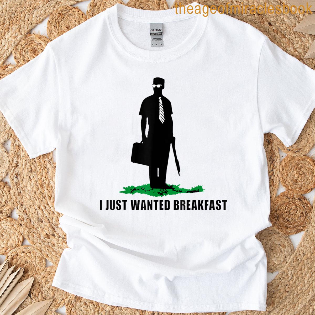 I Just Wanted Breakfast T-shirt