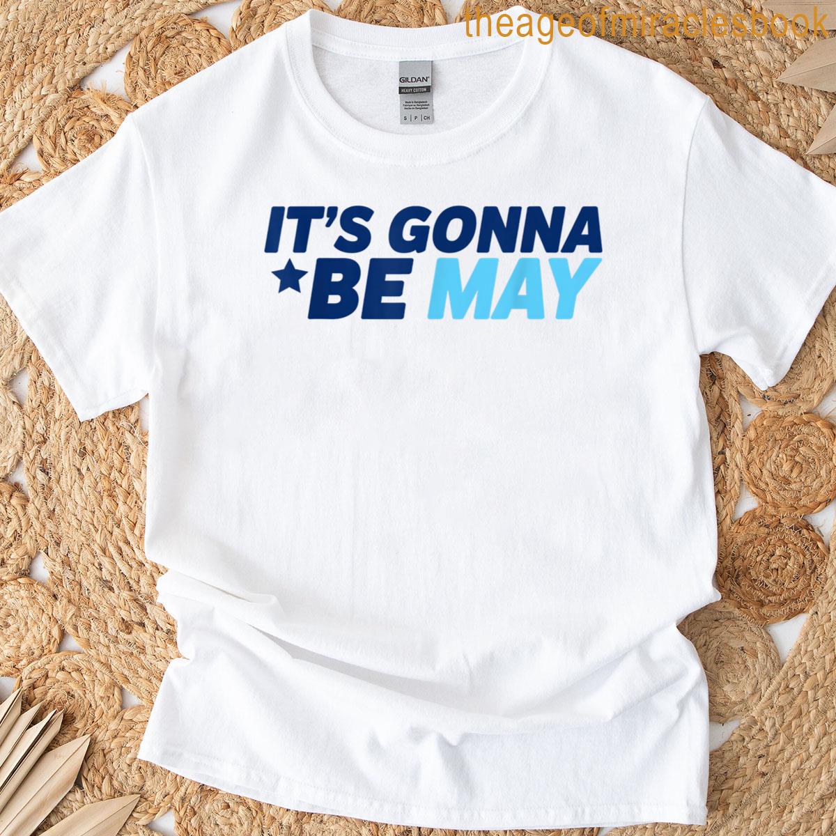 Its Gonna Be May T-shirt