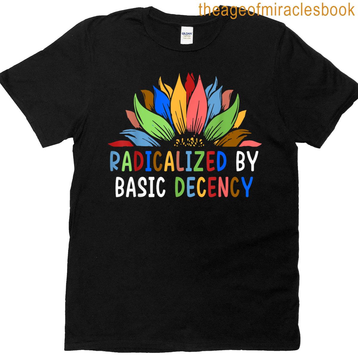 Radicalized By Basic Decency Sunflower T-shirt