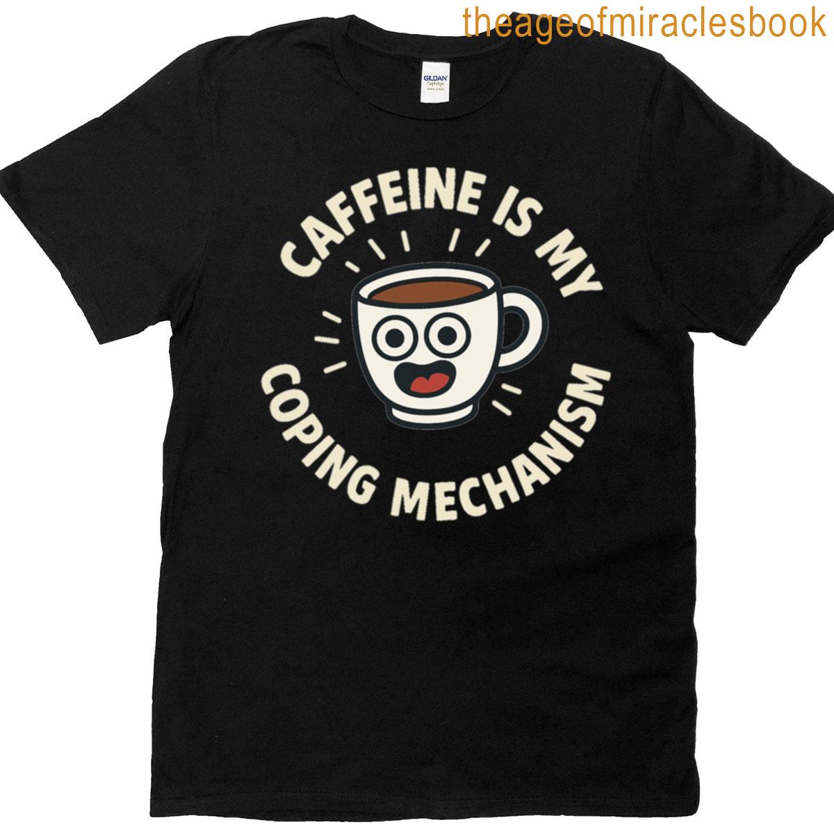 Caffeine Is My Coping Mechanism T-shirt