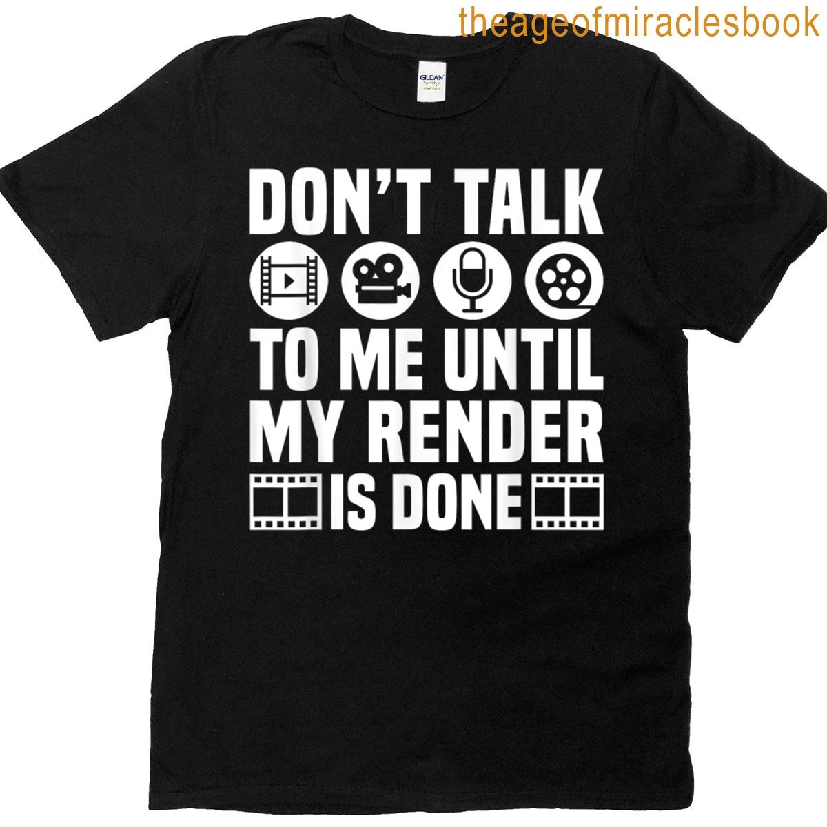 Dont Talk To Me Until My Render Is Done Editor T-shirt