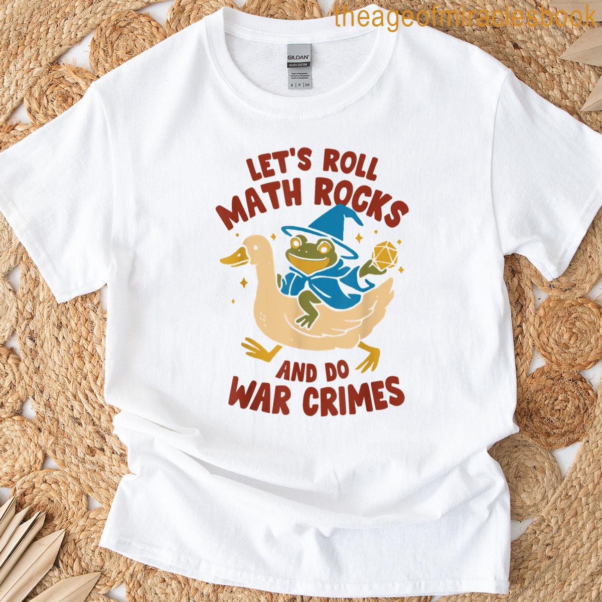 Funny Frog Goose Lets Roll Math Rocks And Do War Crimes T-shirt