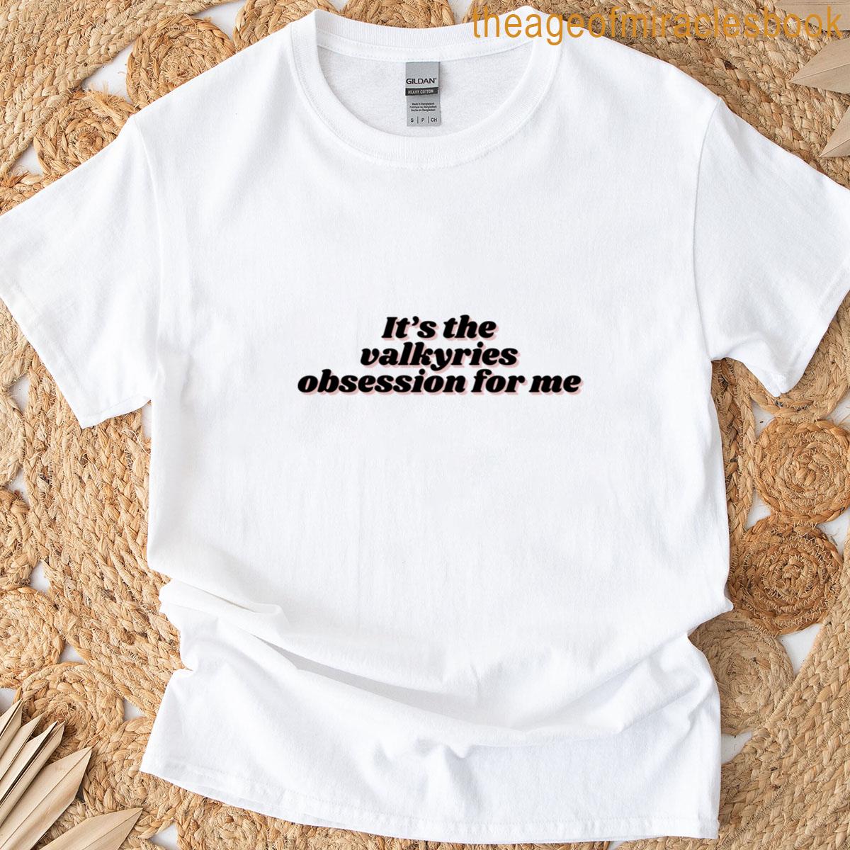 Its The Valkyries Obsession For Me T-shirt