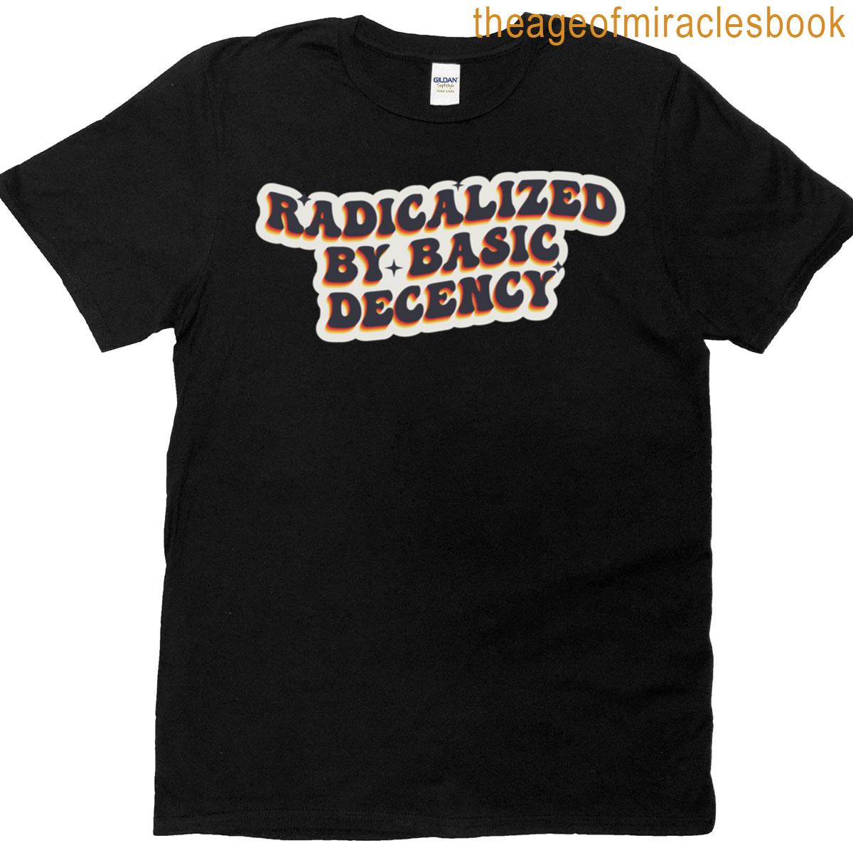Radicalized By Basic Decency Bold Statement T-shirt