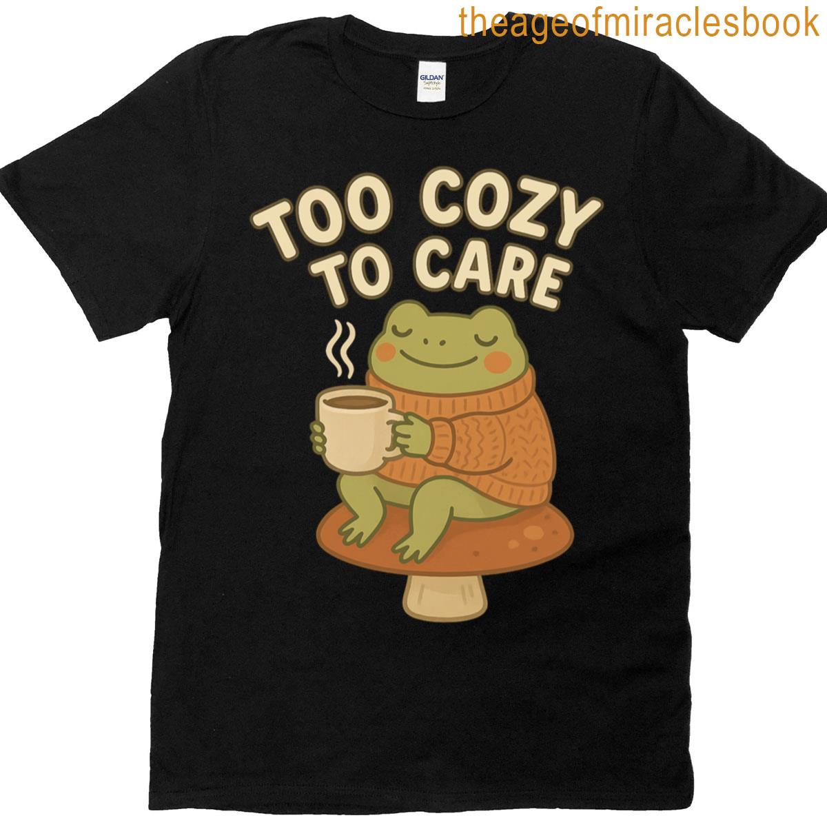 Too Cozy To Care T-shirt