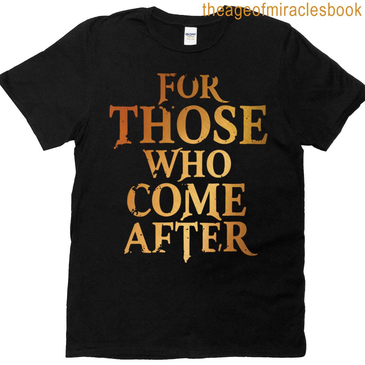 For Those Who Come After T-shirt