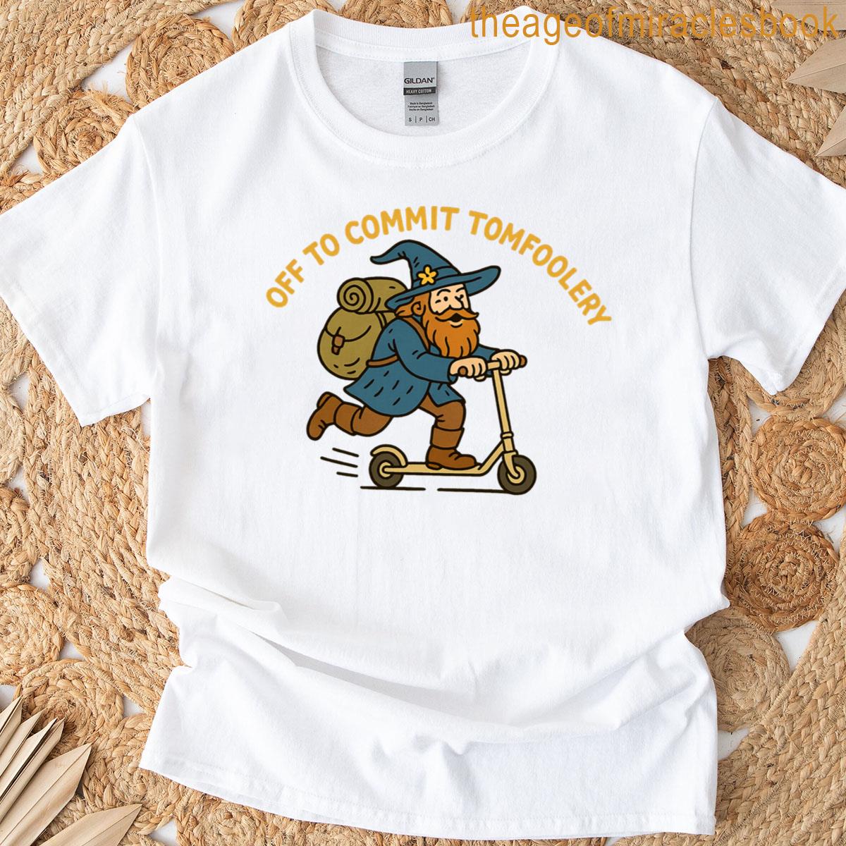 Off To Commit Tomfoolery Lotr Parody T-shirt