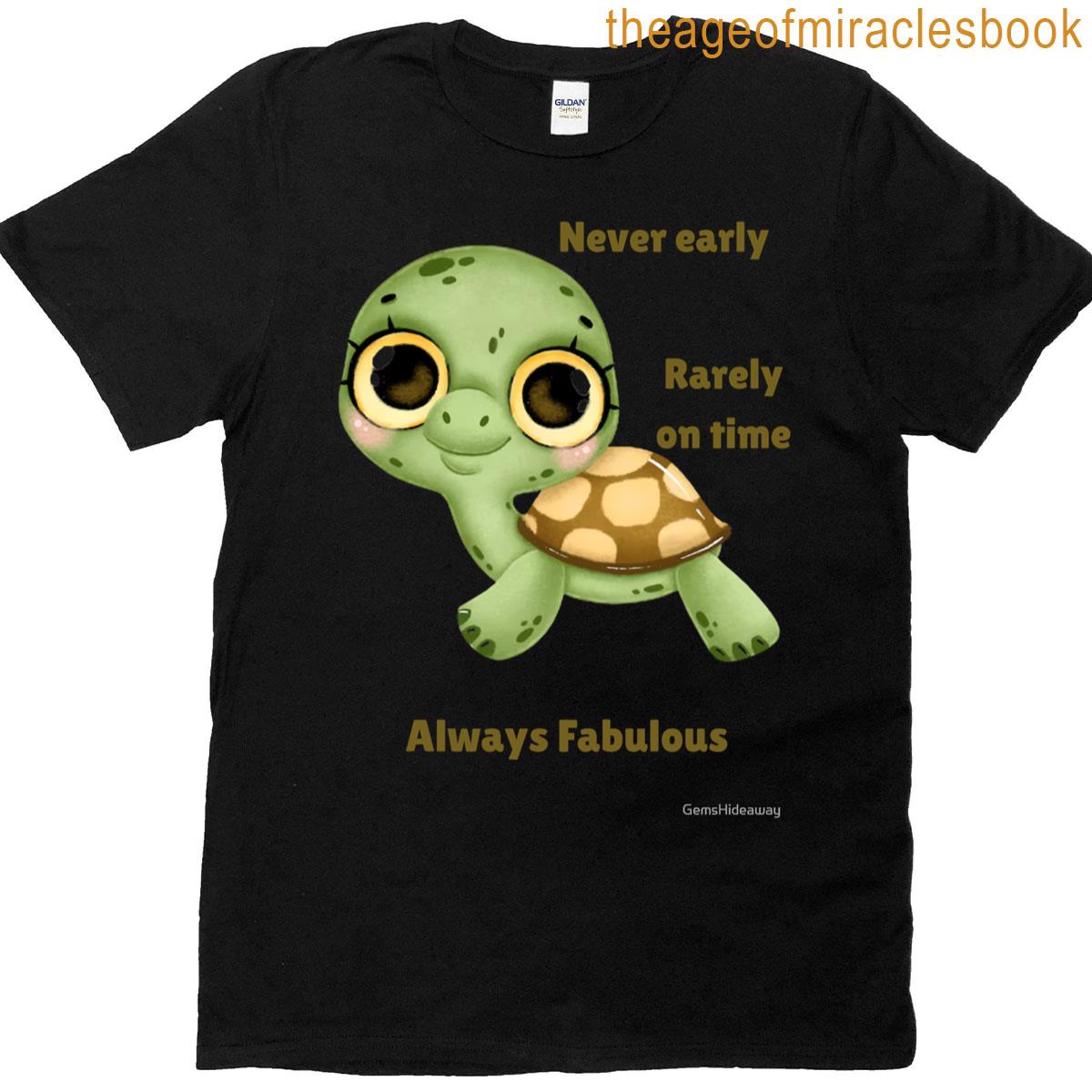 Never Early Rarely On Time Always Fabulous T-shirt