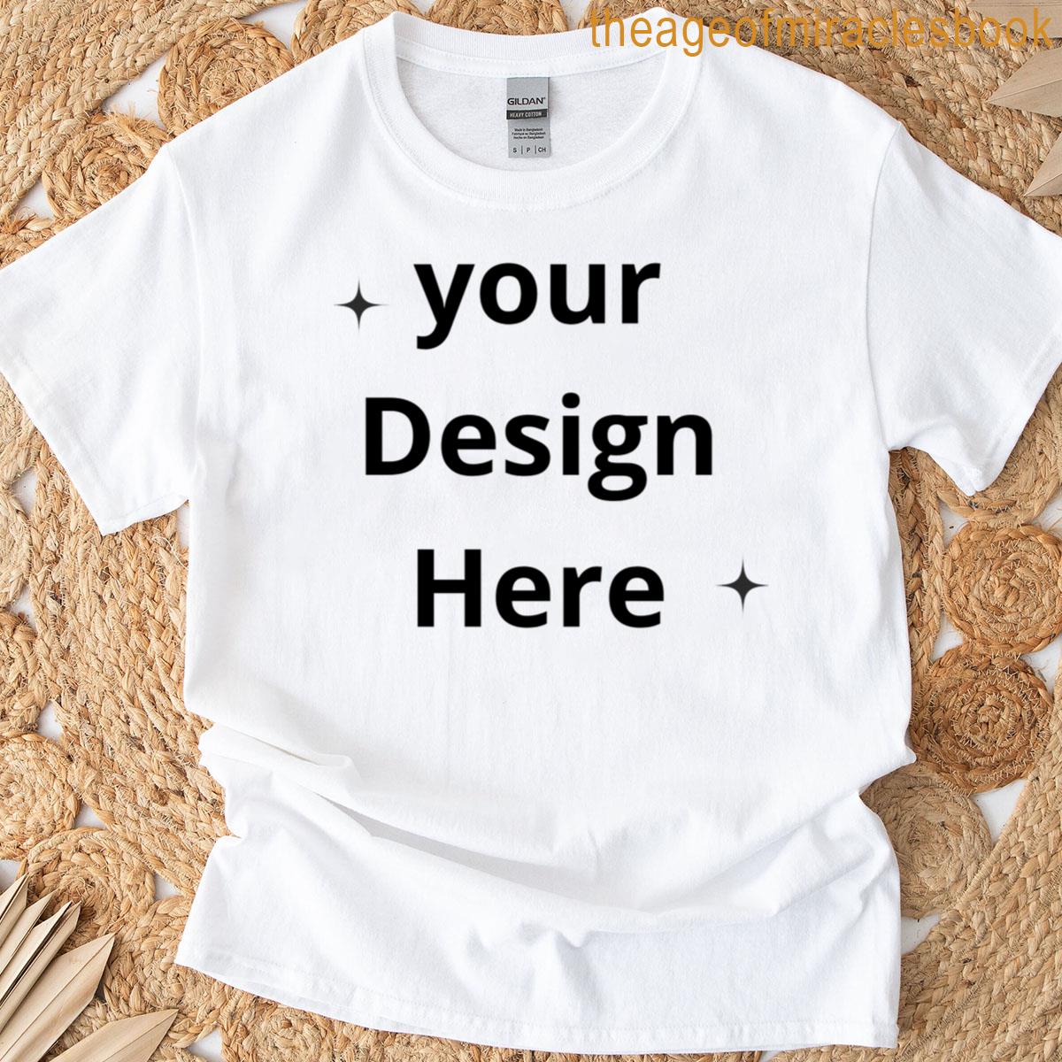 Your Design Here T-shirt