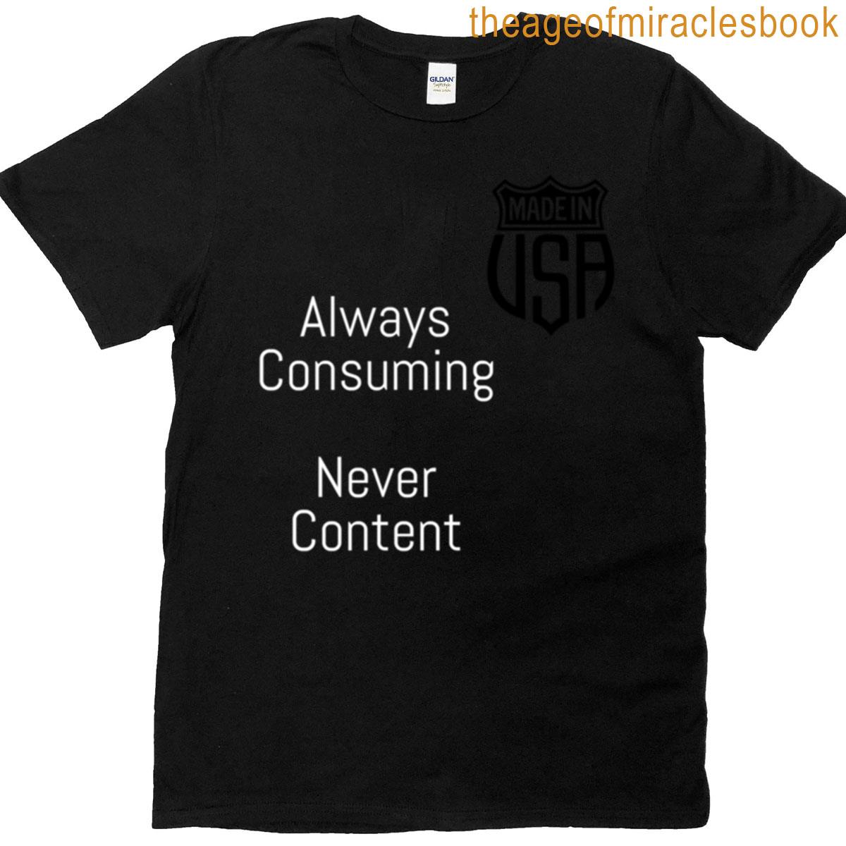 Always Consuming Never Content Made In Usa T-shirt
