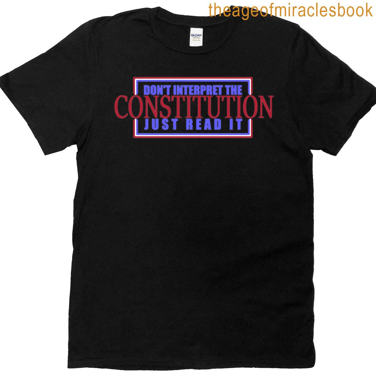 Dont Interpret The Constitution Read It T-shirt