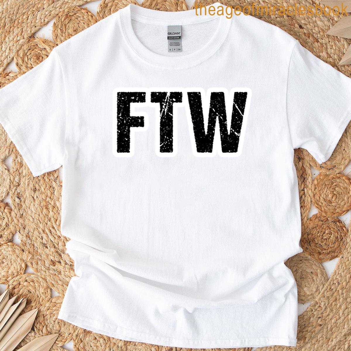 Ftw For The Win T-shirt