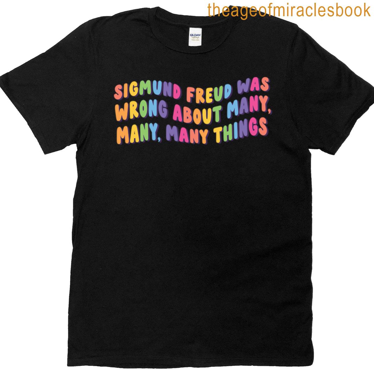 Sigmund Freud Was Wrong About Many Many Many Things T-shirt