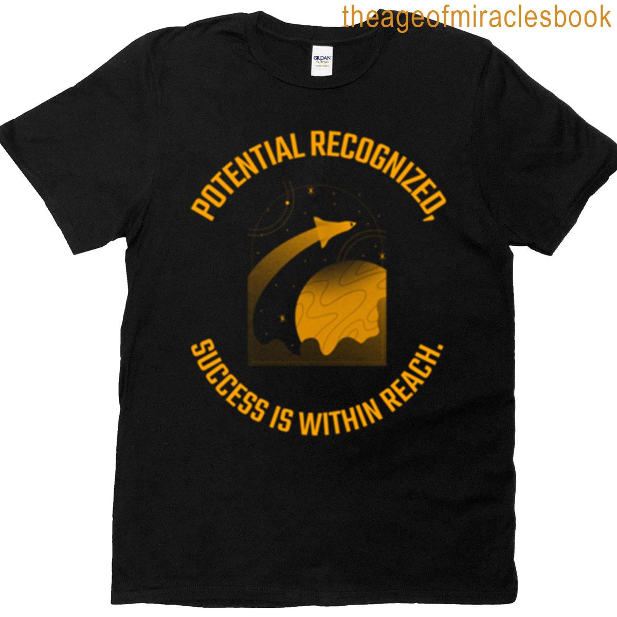 Potential Recognized Success Is Within Reach T-shirt