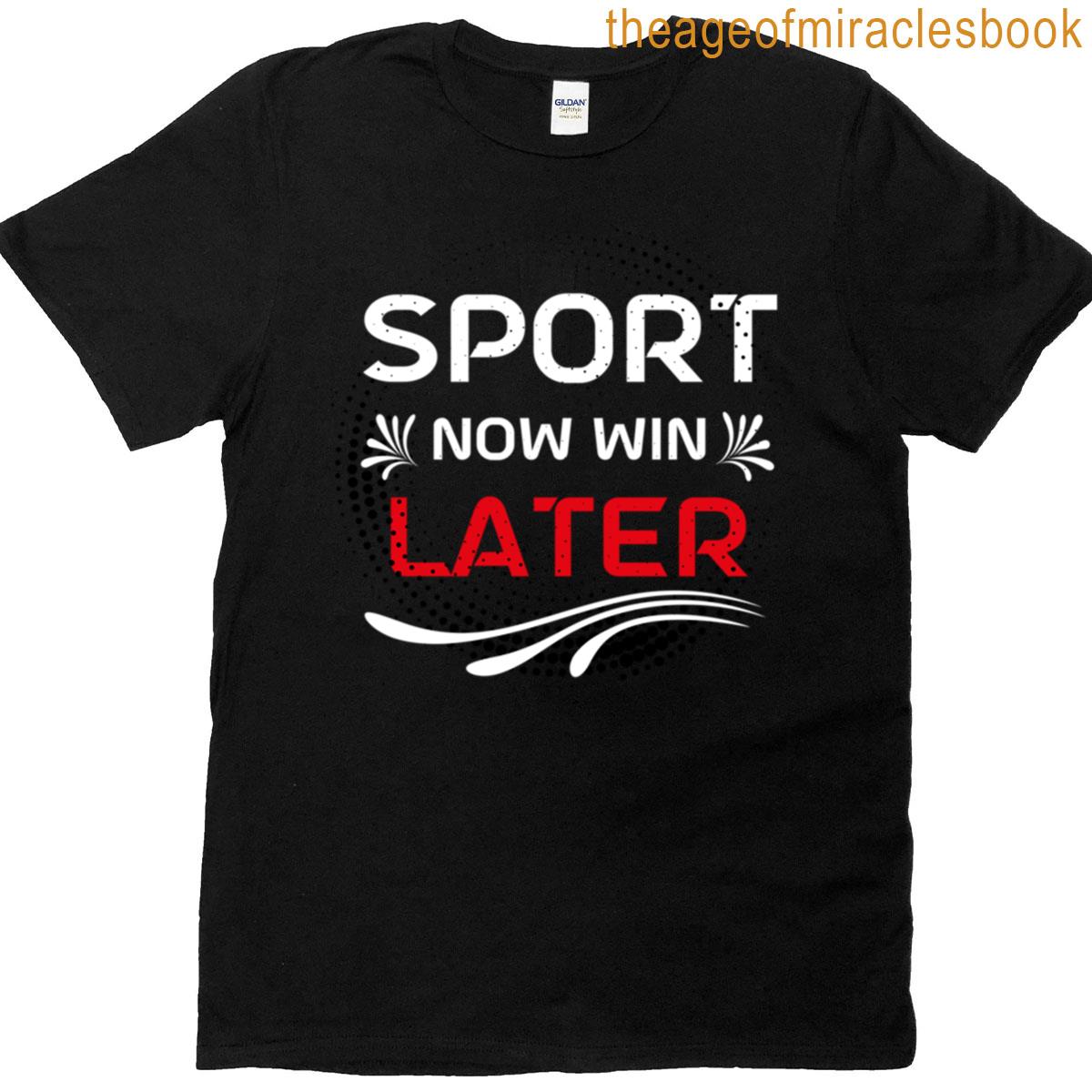 Sport Now Win Later T-shirt