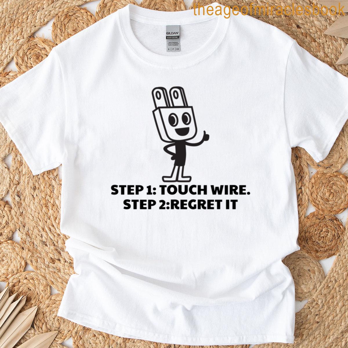 Step 1 Touch Wire Step 2 Regret It T-shirt
