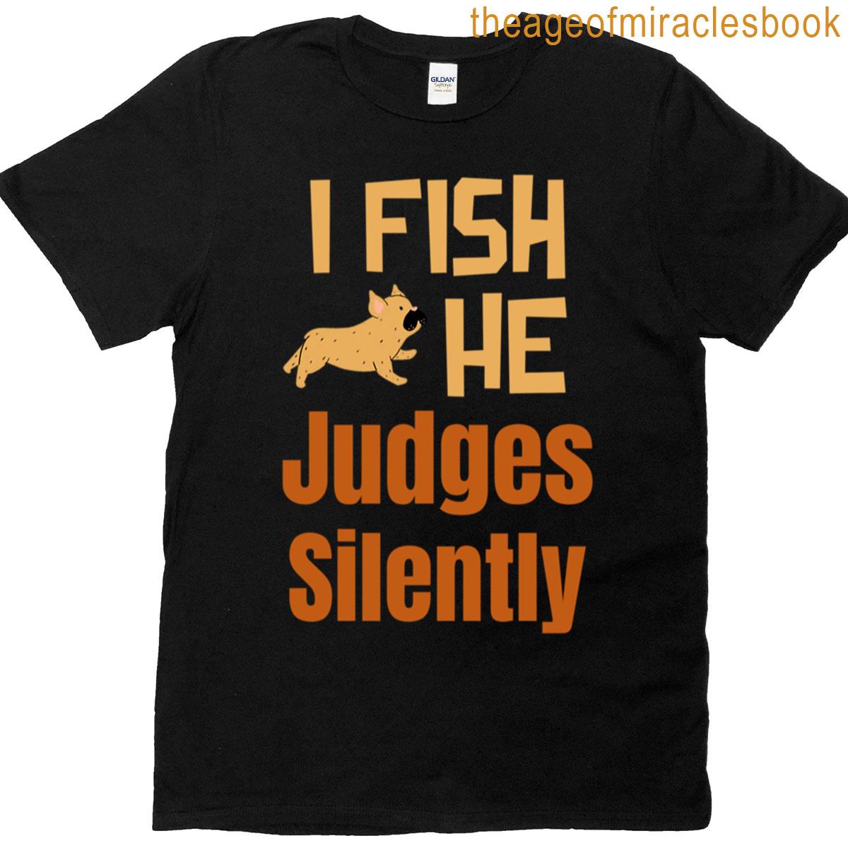I Fish He Judges Silently T-shirt