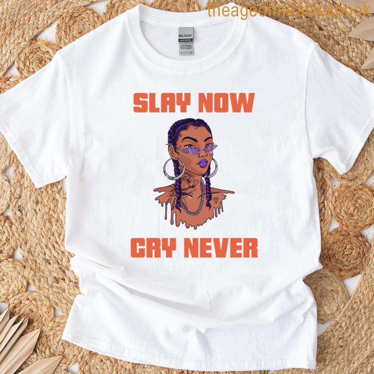 Slay Now Cry Never T-shirt