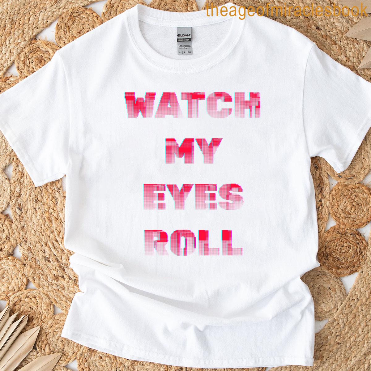 Watch My Eyes Roll T-shirt