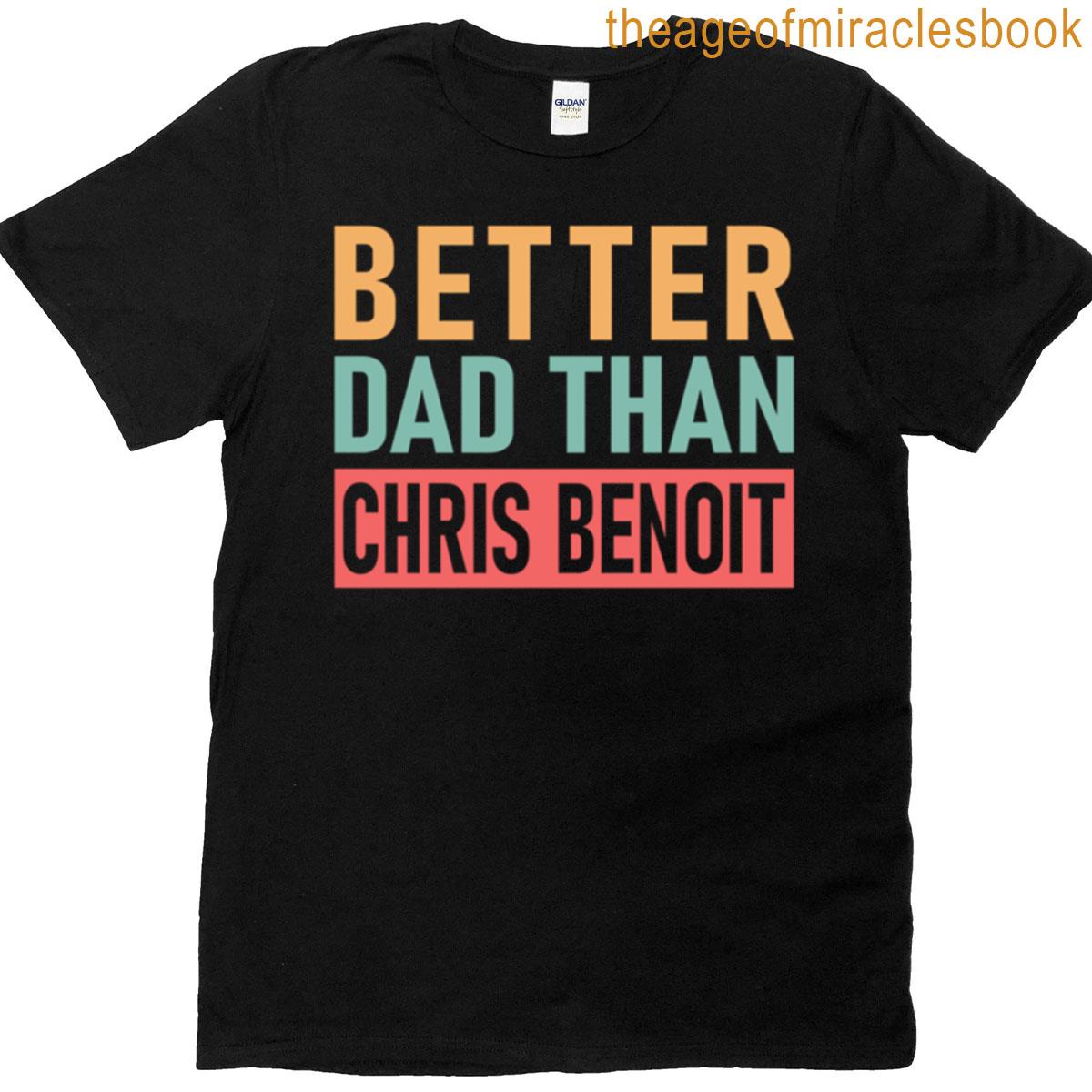 Chris Benoit – Better Dad Than Chris Benoit T-shirt