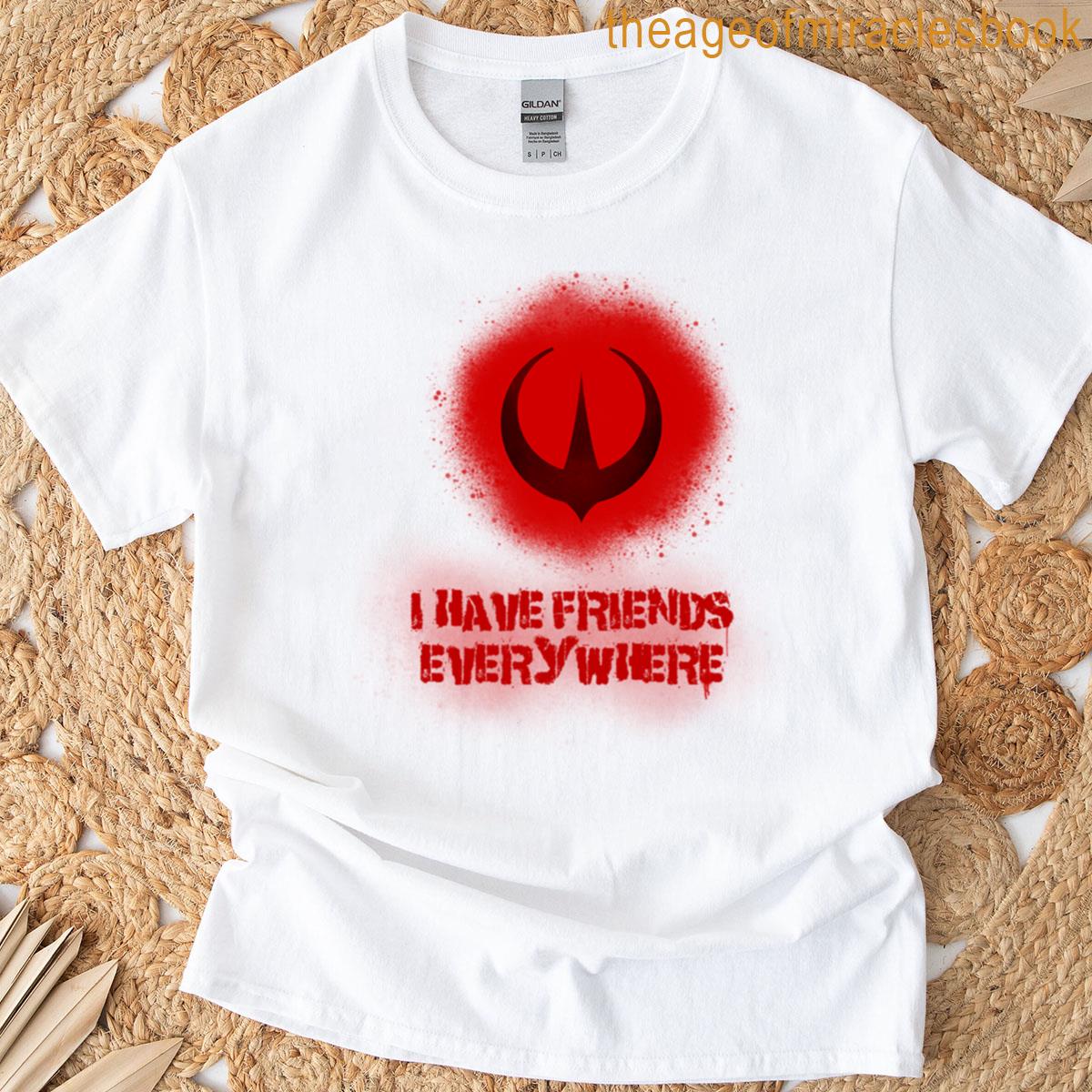 I Have Friends Everywhere T-shirt