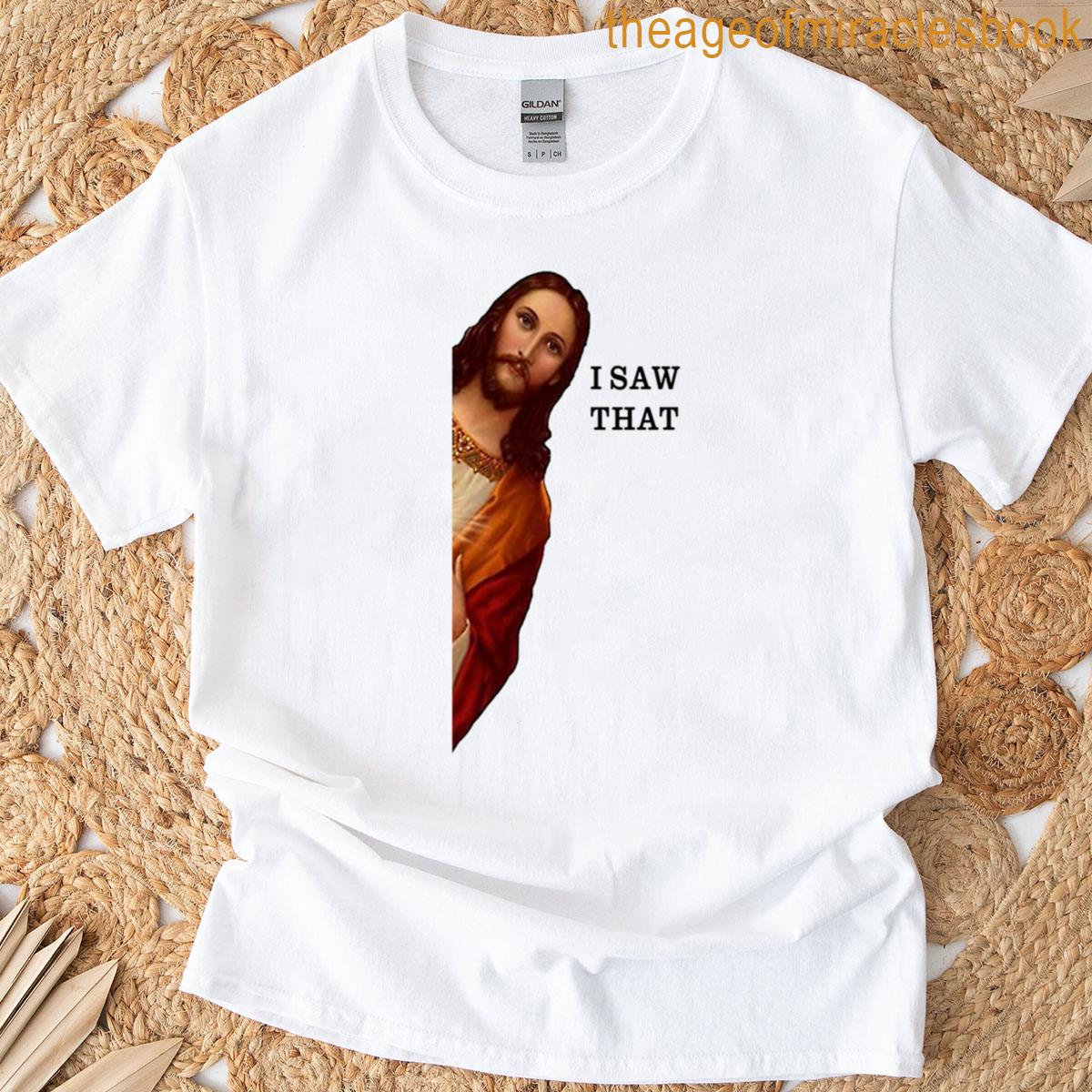 Jesus I Saw That Meme T-shirt